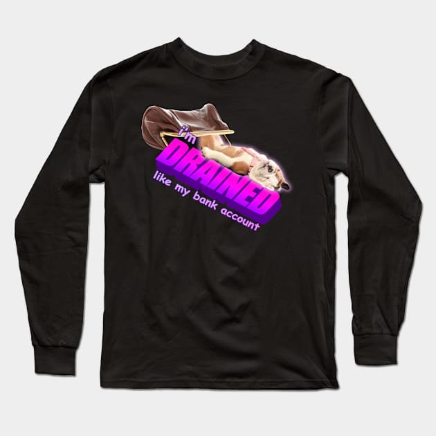 I'm Drained Like My Bank Account Meme Long Sleeve T-Shirt by swankyswamprat